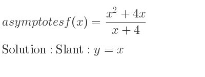The asymptotes of f(x)=(x^2+4x)/(x+4) is Slant: y=x